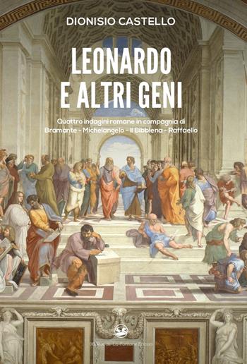 Leonardo e altri geni. Quattro indagini romane in compagnia di Bramante, Michelangelo, Il Bibbiena, Raffaello - Dionisio Castello - Libro 96 rue de-La-Fontaine Edizioni 2021 | Libraccio.it