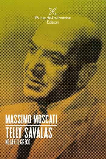Telly Savalas. Kojak il greco - Massimo Moscati - Libro 96 Rue de-La-Fontaine Edizioni 2025 | Libraccio.it