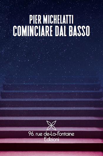 Cominciare dal basso - Pier Michelatti - Libro 96 rue de-La-Fontaine Edizioni 2024 | Libraccio.it