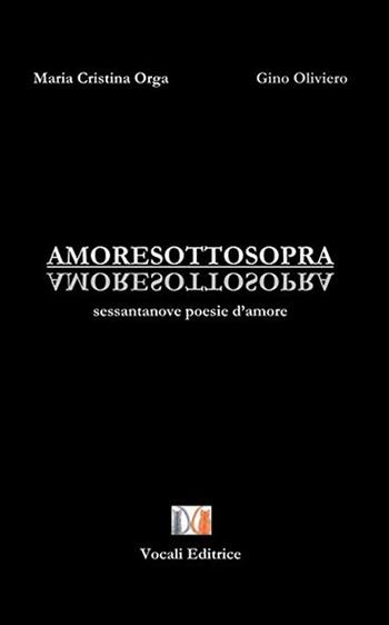 Amoresottosopra. Sessantanove poesie d'amore - Maria Cristina Orga, Gino Oliviero - Libro Vocali Editrice 2015 | Libraccio.it