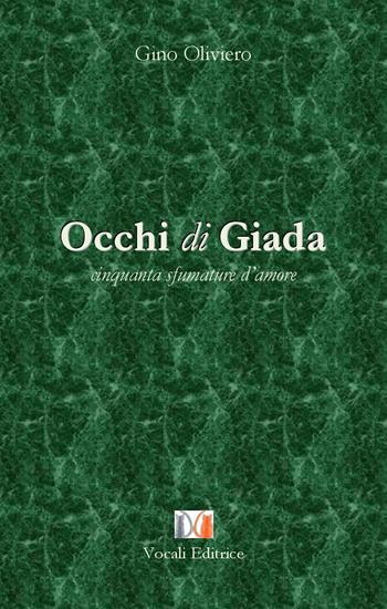 Occhi di giada. Cinquanta sfumature d'amore - Gino Oliviero - Libro Vocali Editrice 2015 | Libraccio.it
