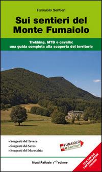 Sui sentieri del monte Fumaiolo. Trekking, MTB e cavallo. Una guida completa alla scoperta del territorio  - Libro Monti Raffaele 2014 | Libraccio.it