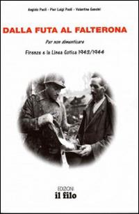 Dalla Futa al Falterona. Per non dimenticare. Firenze e la Linea Gotica 1943-1944 - Angiolo Paoli, P. Luigi Paoli, Valentina Gensini - Libro Edizioni Il Filo 2014 | Libraccio.it