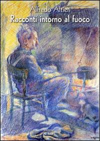 Racconti intorno al fuoco - Alfredo Altieri - Libro Edizioni Il Filo 2013 | Libraccio.it