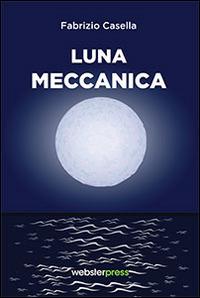 Luna meccanica - Fabrizio Casella - Libro Casella Fabrizio 2014 | Libraccio.it