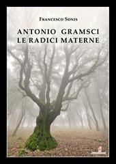 Antonio Gramsci. Le radici materne