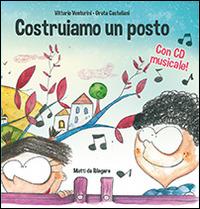 Costruiamo un posto. Io ci sto. Con CD Audio - Vittorio Venturini - Libro Matti da rilegare 2014, Canzoni illustrate | Libraccio.it