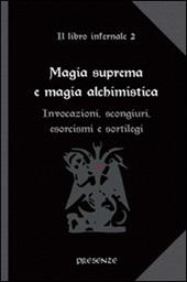 Magia suprema e magia alchimistica. Il libro infernale. Vol. 2: Invocazioni, scongiuri, esorcismi e sortilegi.