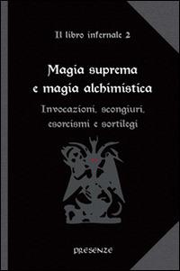 Magia suprema e magia alchimistica. Il libro infernale. Vol. 2: Invocazioni, scongiuri, esorcismi e sortilegi.  - Libro Presenze 2014, L'arcano e l'occulto | Libraccio.it