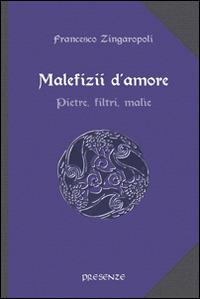 Malefizii d'amore. Pietre, filtri, malìe - Francesco Zingaropoli - Libro Presenze 2014, L'arcano e l'occulto | Libraccio.it