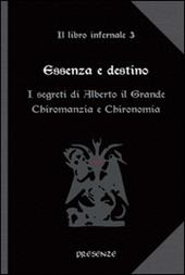 Essenza e destino. Il libro infernale. Vol. 3: I segreti di Alberto il Grande. Chiromanzia e chironomia.