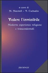 Vedere l'invisibile. Moderne esperienze religiose e trascendentali  - Libro Presenze 2014, L'arcano e l'occulto | Libraccio.it