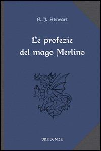 Le profezie del mago Merlino - Robert J. Stewart - Libro Presenze 2014, L'arcano e l'occulto | Libraccio.it
