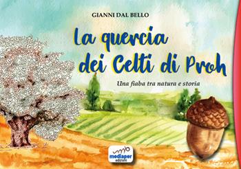 La quercia dei Celti di Proh. Una fiaba tra natura e storia. Ediz. a colori - Gianni Dal Bello - Libro MediaPer 2022, Le madeleinette | Libraccio.it