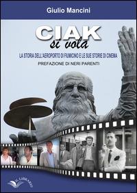 Ciak si vola. La storia dell'aeroporto di Fuimicino e le sue storie di cinema - Giulio Mancini - Libro Il Librario 2015 | Libraccio.it