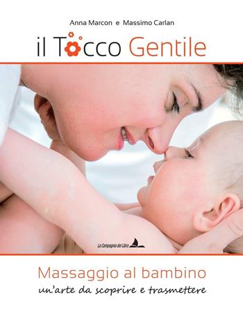 Il tocco gentile. Massaggio al bambino. Un'arte da scoprire e trasmettere - Anna Marcon, Massimo Carlan - Libro La Compagnia del Libro 2016 | Libraccio.it