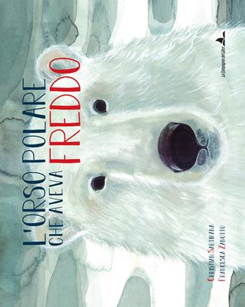 L' orso polare che aveva freddo. Ediz. illustrata - Christian Sartirana, Francesca Zanotto - Libro La Compagnia del Libro 2018 | Libraccio.it