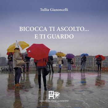 Bicocca ti ascolto... e ti guardo. Ediz. a colori - Tullia Gianoncelli - Libro Ediz. del Foglio Clandestino 2017, Square 17 | Libraccio.it