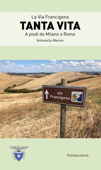 Tanta vita. La via Francigena. A piedi da Milano a Roma - Antonello Menne - Libro Menne Antonino 2019 | Libraccio.it