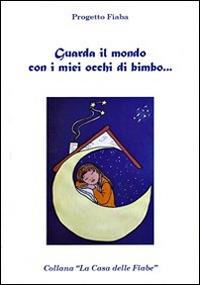 Guarda il mondo con i miei occhi di bimbo... Progetto Fiaba  - Libro Vezio Annamaria 2014, La casa delle fiabe | Libraccio.it