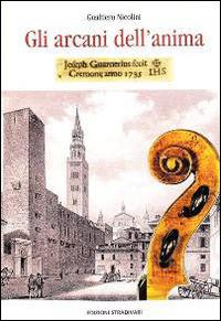 Gli arcani dell'anima. «Joseph Guarnerius IHS fecit Cremonese anno 1735» - Gualtiero Nicolini - Libro Edizioni Stradivari 2014 | Libraccio.it