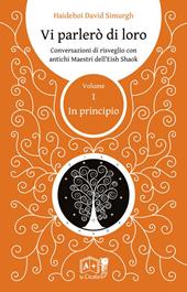 Vi parlerò di loro. Conversazioni di risveglio con antichi maestri dell'Eish Shaok. Vol. 1: In principio