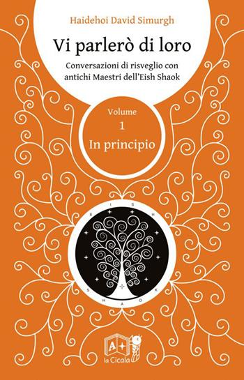 Vi parlerò di loro. Conversazioni di risveglio con antichi maestri dell'Eish Shaok. Vol. 1: In principio - Haidehoi David Simurgh - Libro La Cicala 2015, Onéiros | Libraccio.it