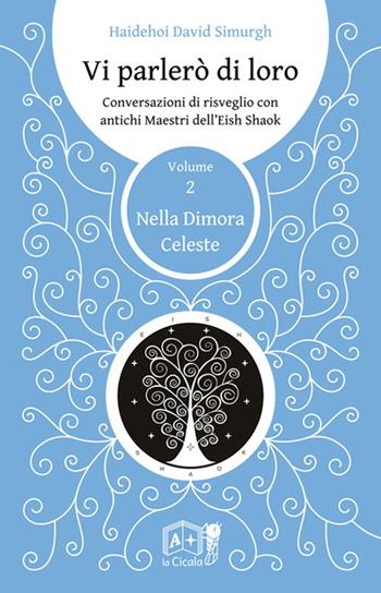 Vi parlerò di loro. Conversazioni di risveglio con antichi maestri dell'Eish Shaok. Vol. 2: Nella dimora celeste - Haidehoi David Simurgh - Libro La Cicala 2017, Onéiros | Libraccio.it