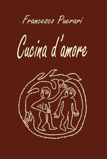 Cucina d'amore. Ediz. illustrata - Francesco Puerari - Libro Puerari Francesco 2024 | Libraccio.it