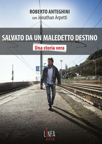 Salvato da un maledetto destino - Roberto Anteghini, Jonathan Arpetti - Libro Linfa 2017 | Libraccio.it