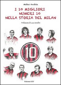 I 10 migliori numeri 10 nella storia del Milan - Matteo Anobile - Libro Giv 2014, I piccoli grandi | Libraccio.it