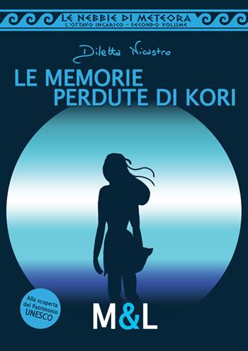 Le memorie pedute di Kori. Le nebbie di Meteora. L'ottavo incarico - Diletta Nicastro - Libro Il Mondo di Mauro & Lisi 2015 | Libraccio.it