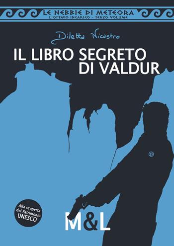 Il libro segreto di Valdur. Le nebbie di meteora. L'ottavo incarico - Diletta Nicastro - Libro Il Mondo di Mauro & Lisi 2017 | Libraccio.it