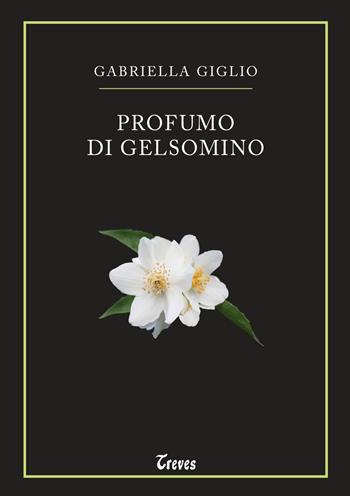 Profumo di gelsomino - Gabriella Giglio - Libro Treves 2019, Fuori collana | Libraccio.it