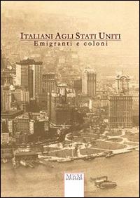 Italiani agli Stati Uniti. Emigrati e coloni  - Libro MnM & Amolà 2014 | Libraccio.it