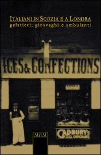 Italiani in Scozia e a Londra. Gelatieri, girovaghi e ambulanti  - Libro MnM & Amolà 2014 | Libraccio.it