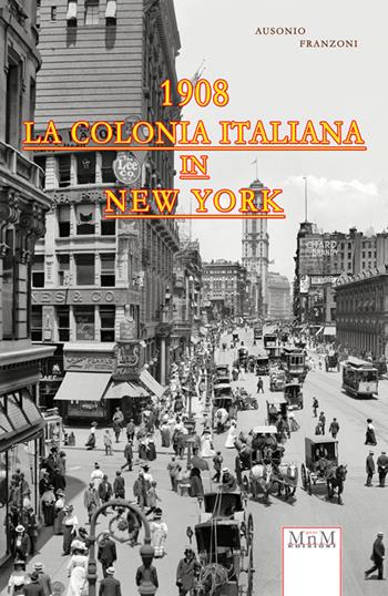 La colonia italiana in New York 1908 - Ausonio Franzoni - Libro MnM Print 2016 | Libraccio.it