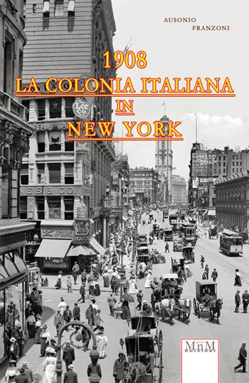 La colonia italiana in New York 1908 - Ausonio Franzoni - Libro MnM & Amolà 2016 | Libraccio.it