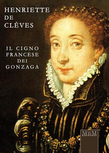 Henriette de Clèves. Il cigno francese dei Gonzaga - Rosanna Tontini - Libro MnM Print 2016 | Libraccio.it