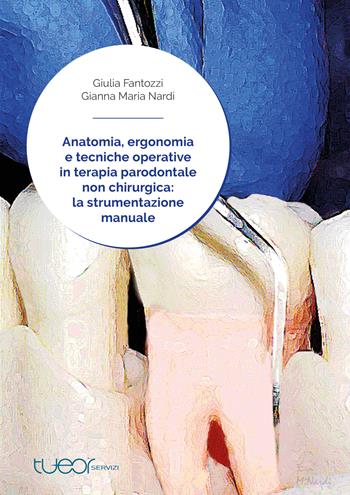 Anatomia, ergonomia e tecniche operative in terapia parodontale non chirurgica: la strumentazione manuale - Giulia Fantozzi, Gianna Maria Nardi - Libro TueorServizi 2022 | Libraccio.it