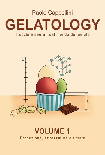 Gelatology. Trucchi e segreti del mondo del gelato. Con Prodotti vari. Vol. 1: Produzione, attrezzature e ricette. - Paolo Cappellini - Libro Cappellini Paolo 2021 | Libraccio.it
