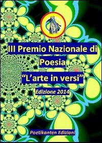 Antologia del III Premio Nazionale di Poesia «L'arte in versi»  - Libro Poetikanten 2014 | Libraccio.it