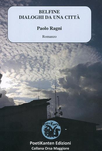 Belfine. Dialoghi da una città - Paolo Ragni - Libro Poetikanten 2015, Orsa maggiore | Libraccio.it