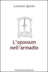 L'opossum nell'armadio - Lorenzo Spurio - Libro Poetikanten 2014, Orsa maggiore | Libraccio.it