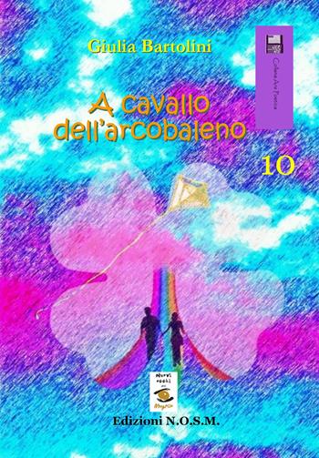 A cavallo dell'arcobaleno - Giulia Bartolini - Libro N.O.S.M. 2015, Ars poetica | Libraccio.it