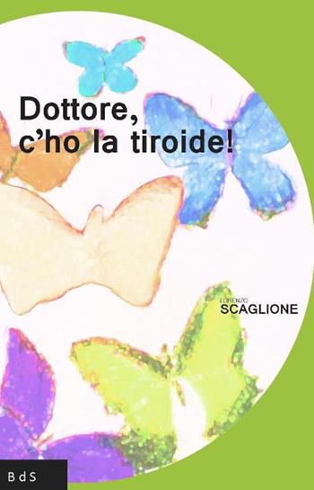 Dottore, c'ho la tiroide! - Lorenzo Scaglione - Libro Biblioteca delle Soluzioni 2015 | Libraccio.it