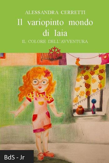 Il variopinto mondo di Iaia. Il colore dell'avventura - Alessandra Cerretti - Libro Biblioteca delle Soluzioni 2016 | Libraccio.it