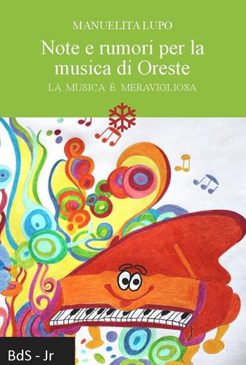 Note e rumori per la musica di Oreste. La musica è meravigliosa - Manuelita Lupo - Libro Biblioteca delle Soluzioni 2016 | Libraccio.it