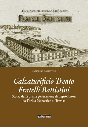 Calzaturificio Trento Fratelli Battistini. Storia della prima generazione di imprenditori da Forlì a Monastier di Treviso - Annalisa Battistini - Libro Grafikamente 2018 | Libraccio.it