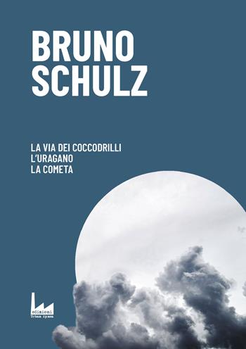 La via dei coccodrilli-L'uragano-La cometa - Bruno Schulz - Libro Urban Apnea 2018, La bolla | Libraccio.it